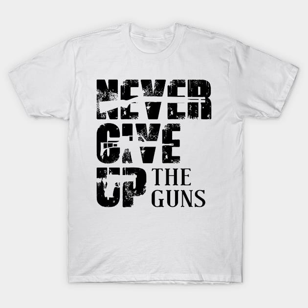 Never Give Up The Guns T-Shirt by shopbudgets